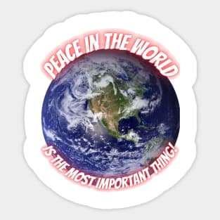 Peace in the World is the Most Important Thing ! Sticker